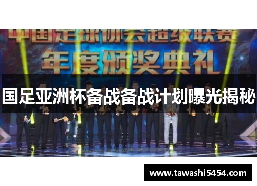 国足亚洲杯备战备战计划曝光揭秘