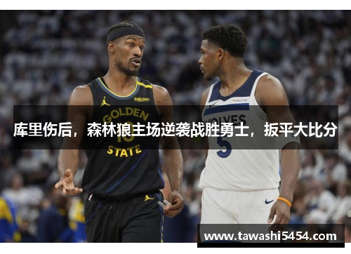 库里伤后，森林狼主场逆袭战胜勇士，扳平大比分